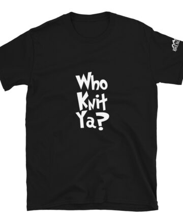Who Knit Ya - Unisex T-Shirt - Newfoundland Sayings